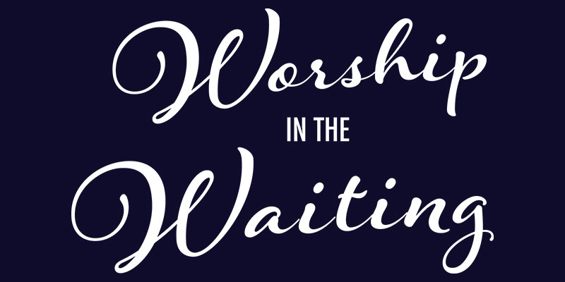 Worship in the Waiting