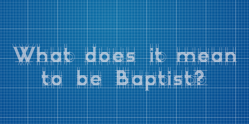 What does it mean to be Baptist?